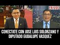 Conectate con Jose Luis Solorzano y el Diputado Guadalupe Vasquez EN VIVO