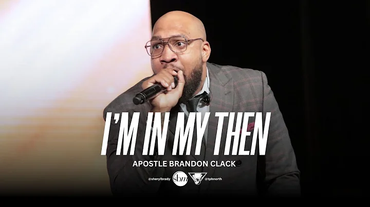 I'm In My Then | Apostle Brandon Clack