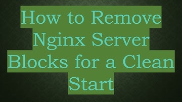 How to Remove Nginx Server Blocks for a Clean Start