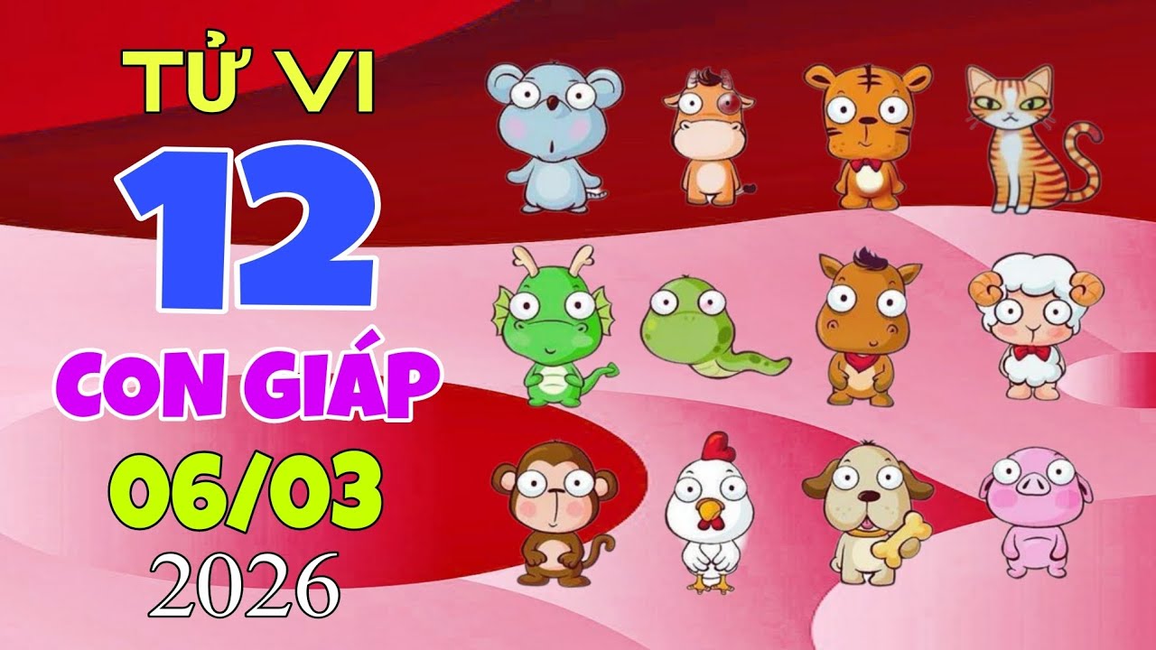 Ngày 06/03/2026 Chi Tiết Tử Vi Về Vận Mệnh Tài Lộc, Sự Nghiệp, Màu Sắc May Mắn Của 12 Con Giáp