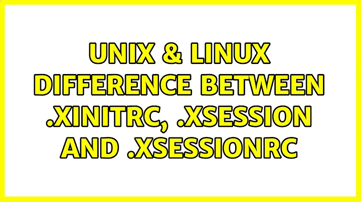 Unix & Linux: Difference between .xinitrc, .xsession and .xsessionrc (2 Solutions!!)