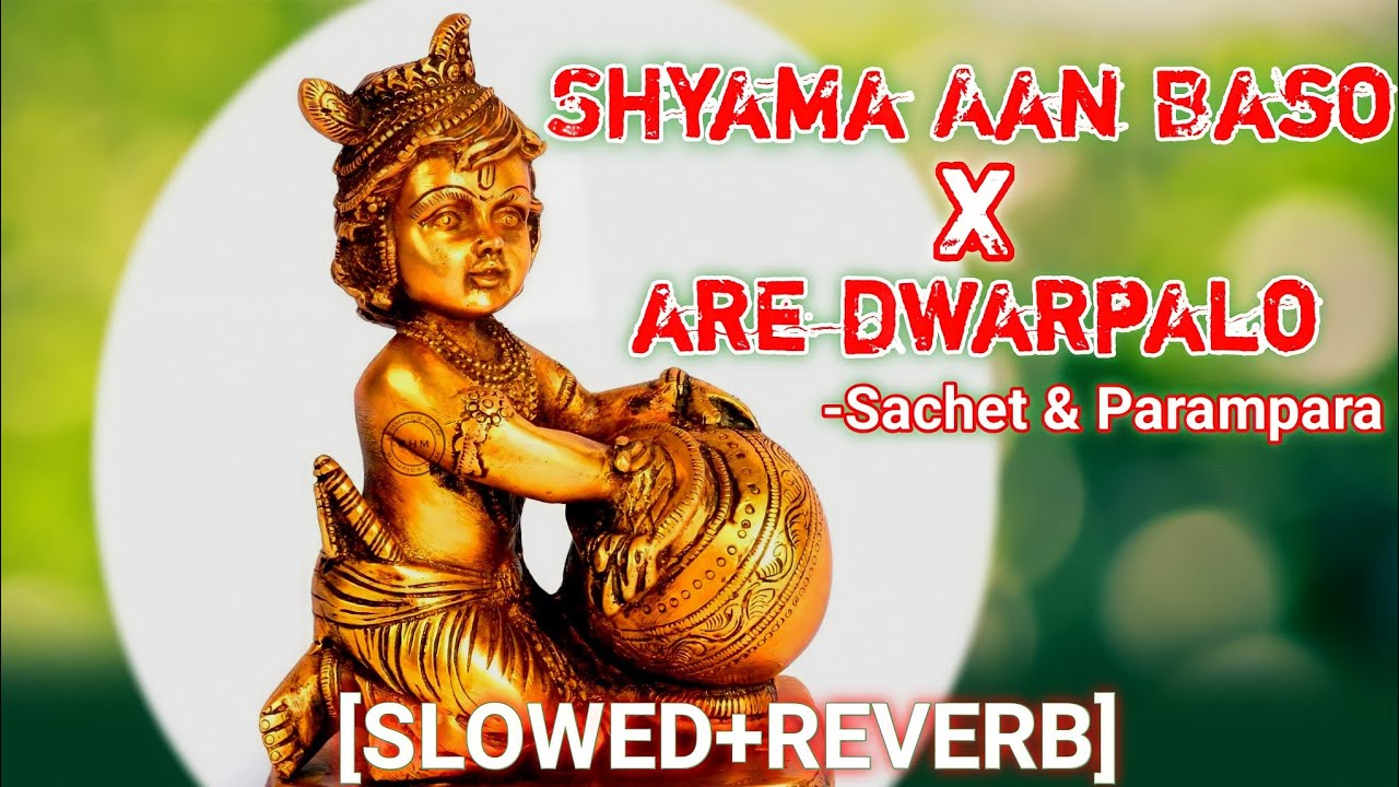 Shyama Aan Baso X Are Dwarpalo [SLOWED+REVERB] Sachet & Parampara