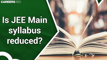 Is JEE Main 2021 syllabus reduced? - Know complete details here