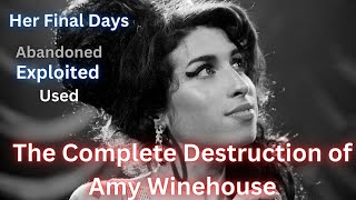 The Destruction of Amy Winehouse. Her Tragic Life and Legacy.