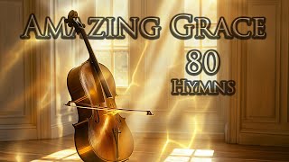 Amazing Grace Music 💕 80 Cello \u0026 Piano Hymn Instrumentals