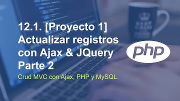 12.2 [Proyecto 1] - Actualizar registros con Ajax & JQuery parte 2 - Crud MVC con Ajax, PHP y MySQL.