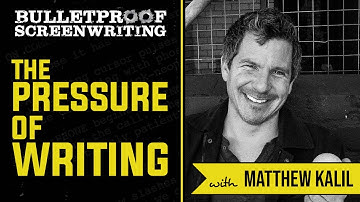 The Pressure of Screenwriting with Matthew Kalil // Bulletproof Screenwriting Show