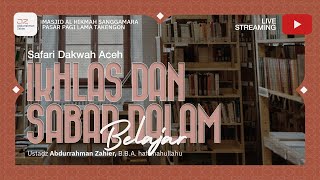 [SAFARI DAKWAH ACEH] Ikhlas dan Sabar dalam Belajar - Ustadz Abdurrahman Zahier, BBA