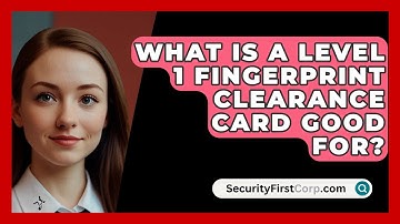 What Is A Level 1 Fingerprint Clearance Card Good For? - SecurityFirstCorp.com