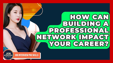 How Can Building A Professional Network Impact Your Career? - Job Interview Pro Skills