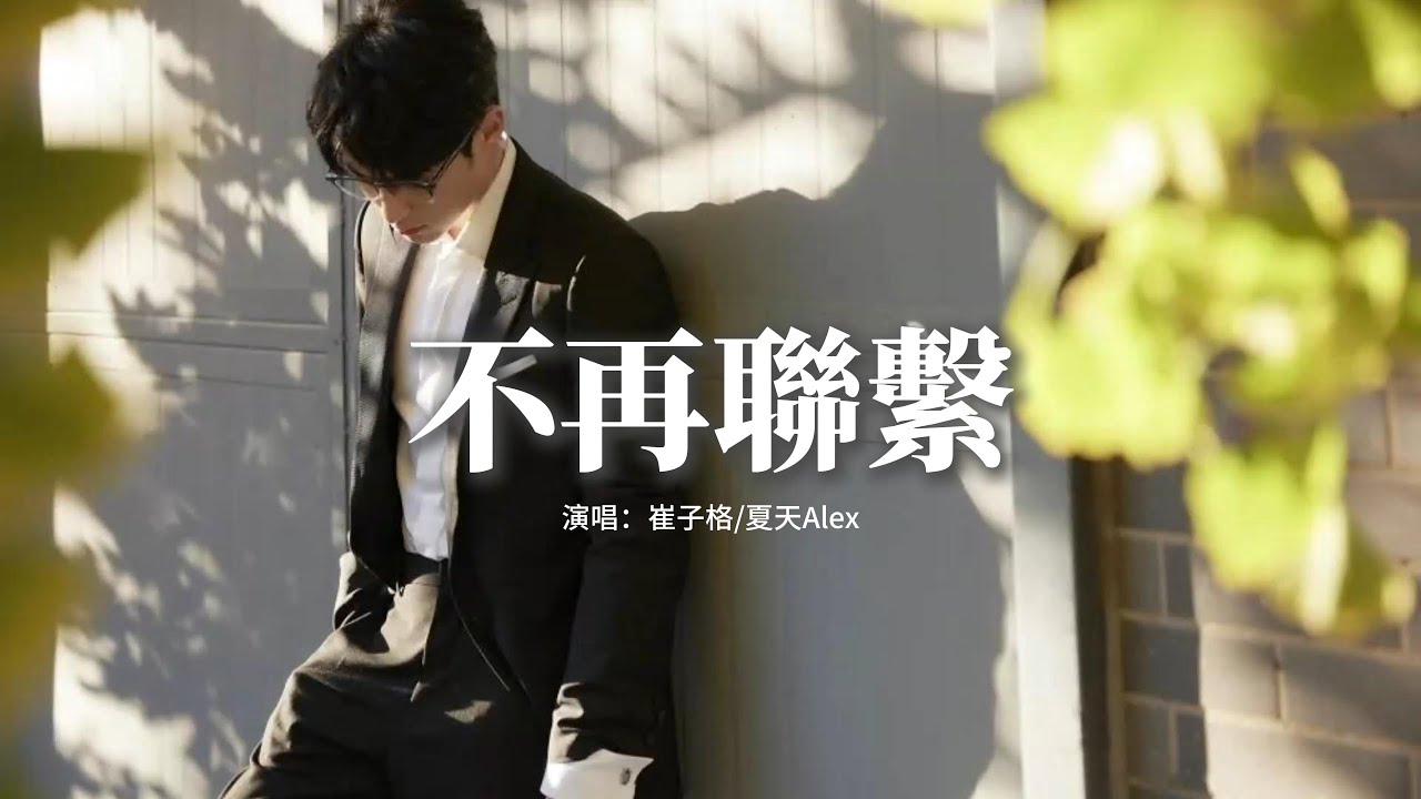 崔子格/夏天Alex - 不再聯繫『我和你不再聯繫，希望你不要介意，要怪就怪當初沒在一起。』【動態歌詞MV】