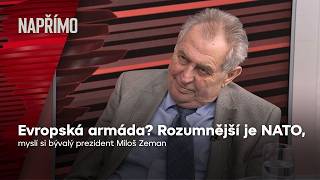 Zeman: NATO je rozumnější volba než samostatná evropská armáda | Napřímo