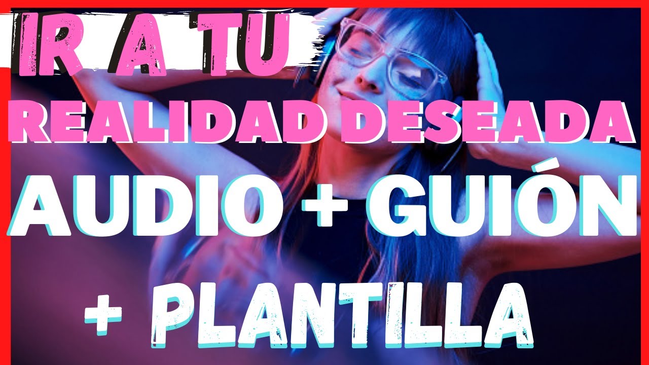 Música SUBLIMINAL para ir a tu REALIDAD DESEADA GUIÓN REALIDAD DESEADA