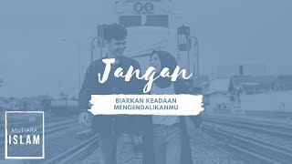 Jangan Biarkan Keadaan Mengendalikanmu | Mutiara Islam