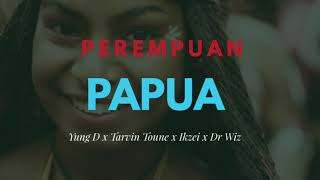 Perempuan Papua - Yung D x Tarvin Toune x Ikzei x Dr Wiz