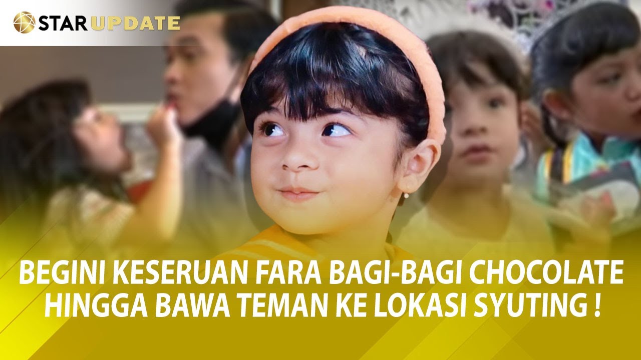 BEGINI KESERUAN FARA BAGI-BAGI CHOCOLATE, HINGGA BAWA TEMAN KE LOKASI SYUTING ! - StarUpdate-16/2