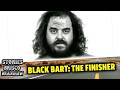 Black Bart AKA "The Finisher!"