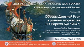 Онлайн-лекция «Образы Древней Руси в раннем творчестве Н.К.Рериха (до 1903 г.)», 3.06.2024