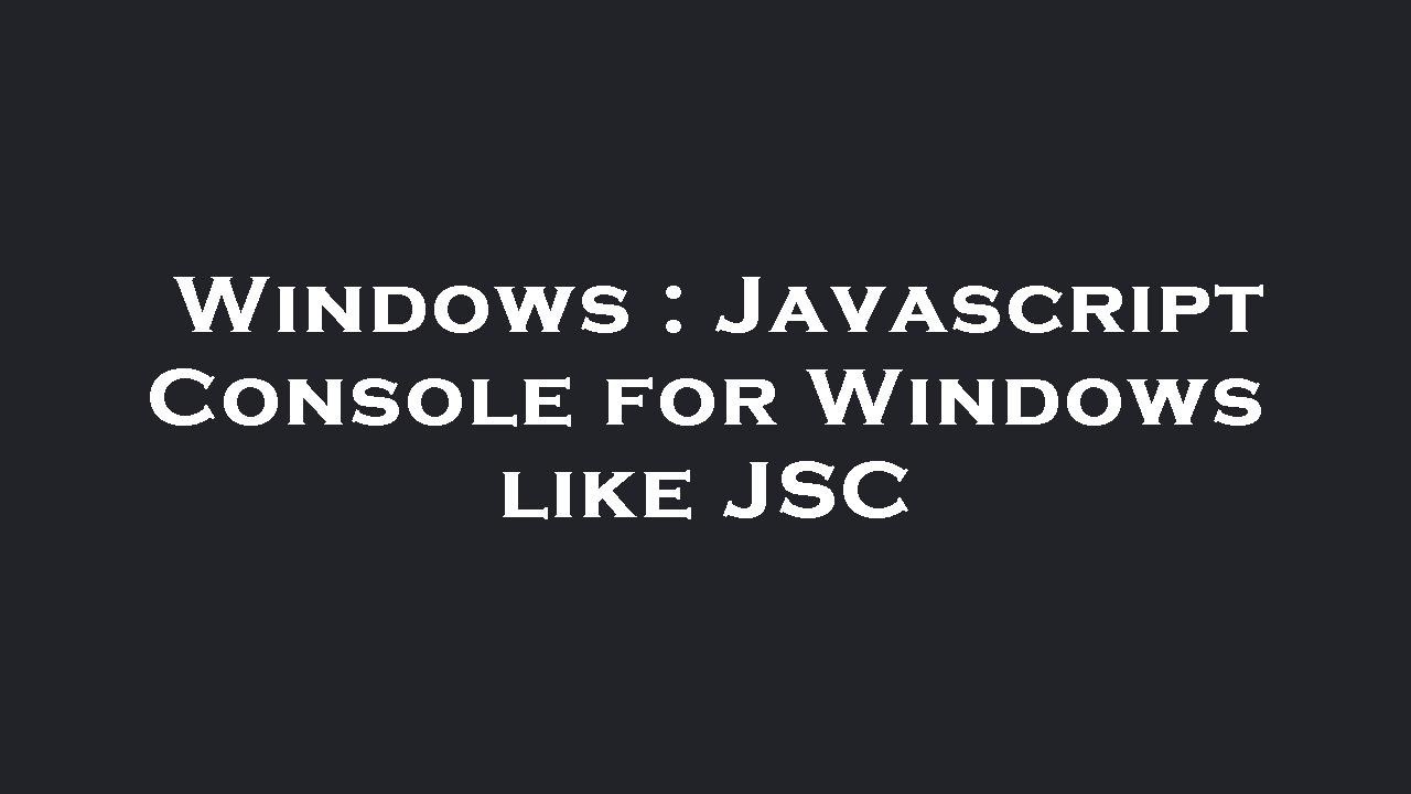 Windows : Javascript Console for Windows like JSC - YouTube