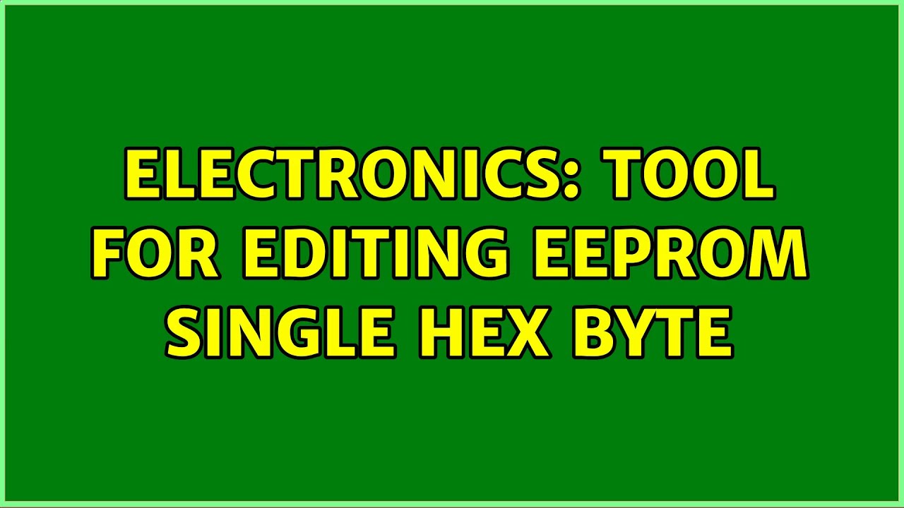 Electronics: Tool for editing EEPROM single hex byte (3 Solutions!!)