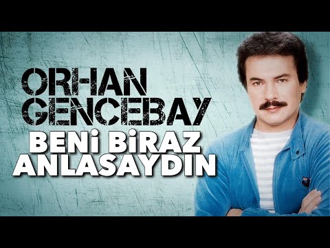 Beni Biraz Anlasaydın - Orhan Gencebay