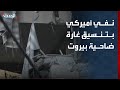 نفي أميركي لتنسيق مسبق مع إسرائيل بشأن قصف ضاحية بيروت الجنوبية 