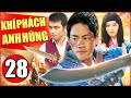 Phim Bộ Hành Động Trung Quốc Hay Nhất 2021 | Khí Phách Anh Hùng - Tập 28 | Thuyết Minh