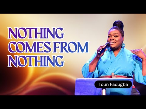 NOTHING COMES FROM NOTHING | PASTOR TOUN FADUGBA