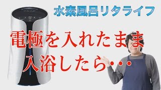 水素風呂　レンタル　リタライフ　電極を入れたまま入浴しても大丈夫ですか？感電の恐れがあるのでおやめください。