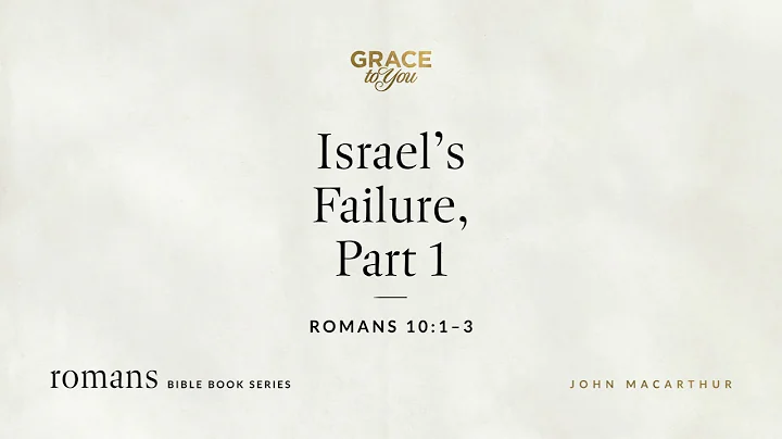 Israel's Failure, Part 1 (Romans 10:1–3) John MacArthur