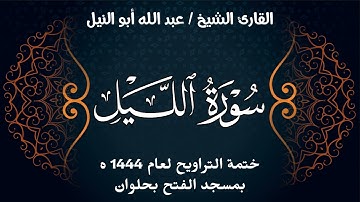 سورة الليل | ختمة تراويح 1444 ه | الشيخ عبد الله أبو النيل