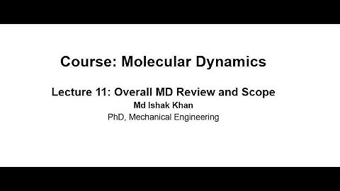 MD Simulation Lecture 11: Overall MD Review and Scope