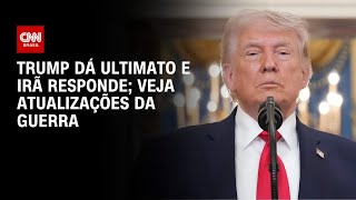 Ultimato de Trump e resposta do Irã; as últimas atualizações da Guerra no Oriente Médio | AGORA CNN