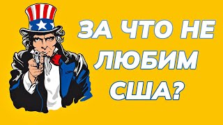 Не любите США? А за что? Подробный разбор.