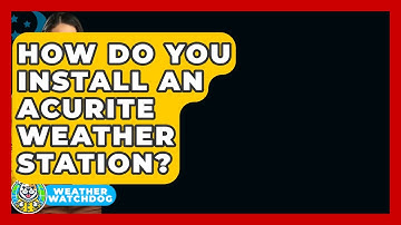 How Do You Install An AcuRite Weather Station? - Weather Watchdog