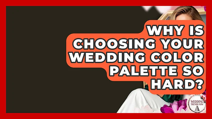 Why Is Choosing Your Wedding Color Palette So Hard? - Wedding Trends Now