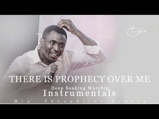 Deep Soaking Worship Instrumentals - There Is Prophecy Over Me | Min. Theophilus Sunday class=