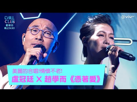 《CHILL CLUB》美麗的合唱!情懷不老!盧冠廷 X 趙學而《憑著愛》