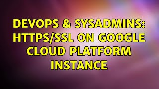 DevOps & SysAdmins: HTTPS/SSL on Google Cloud Platform instance