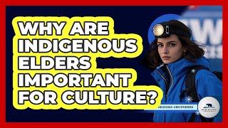 Why Are Indigenous Elders Important For Culture?