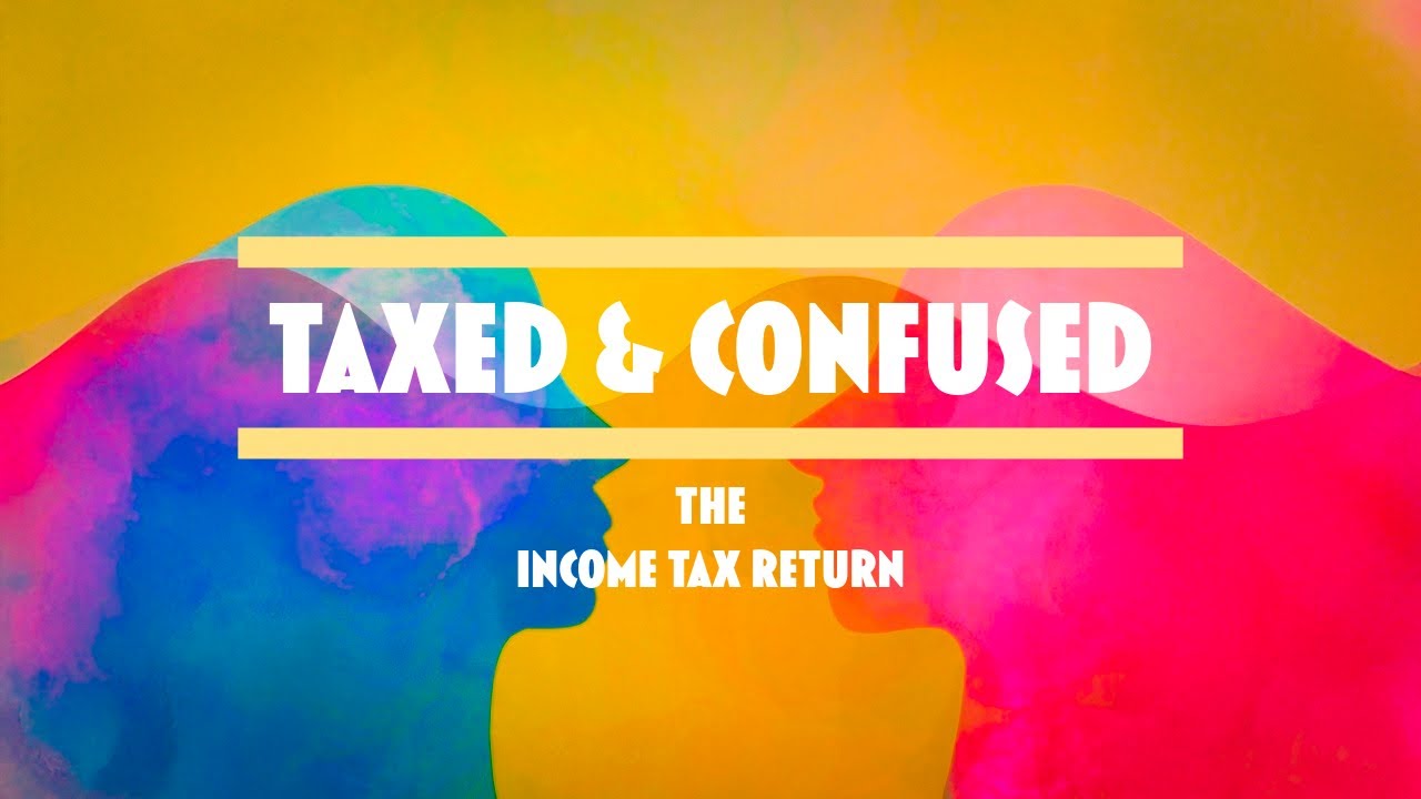 Taxed & Confused | Episode 3: The Income Tax Return