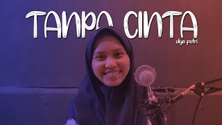 Tanpa Cinta - Ulya Putri (Cover Lagu)