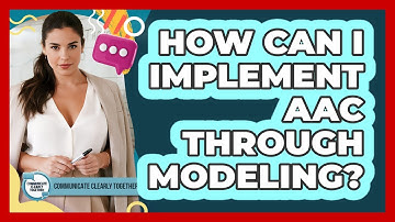 How Can I Implement AAC Through Modeling? - Communicate Clearly Together