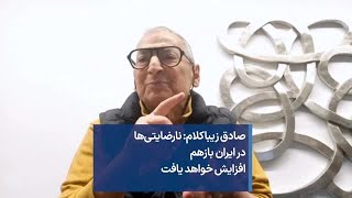 صادق زیباکلام: نارضایتی‌ها در ایران بازهم افزایش خواهد یافت