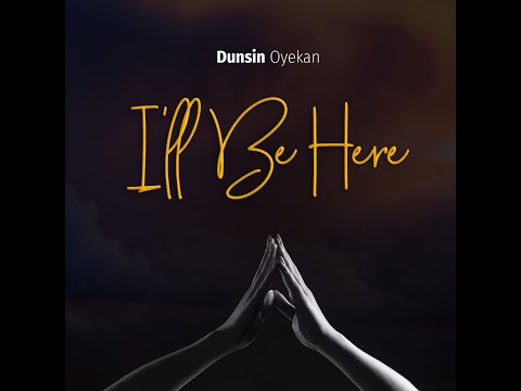 I'LL BE HERE - Dunsin Oyekan #dunsinoyekan #worship #illbehere