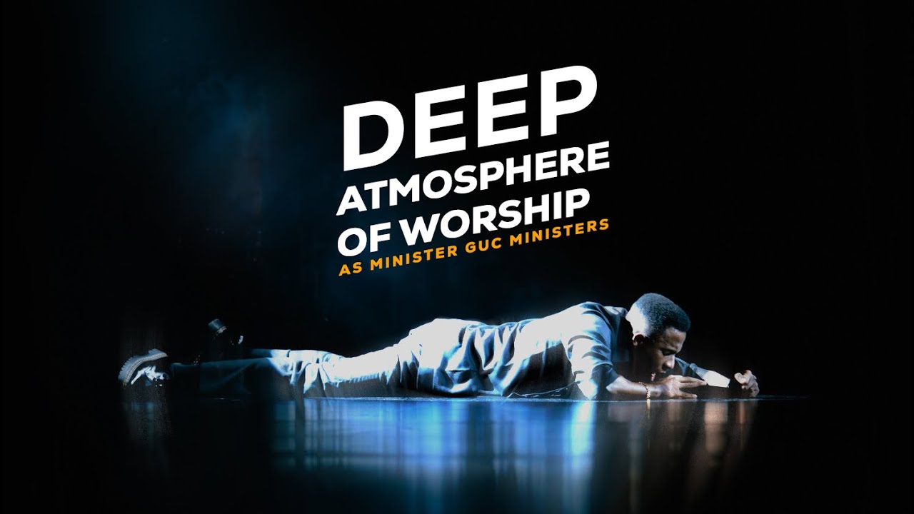DEEP ATMOSPHERE OF WORSHIP || MINISTER GUC