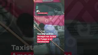 Atrapan a taxista ladrón después de amagar con un arma a un conductor - N+ Shorts