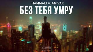 HammAli & ANIVAR - Без тебя умру | Музыка 2024