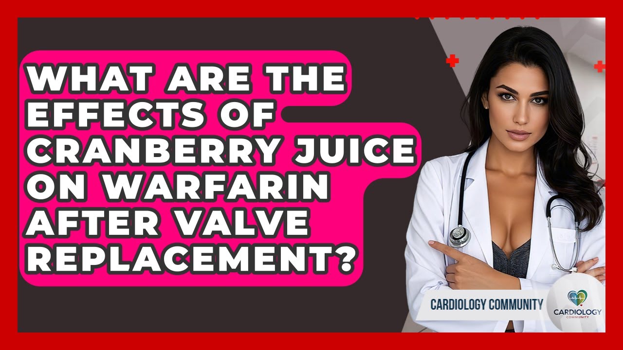 What Are The Effects Of Cranberry Juice On Warfarin After Valve Replacement? - Cardiology Community