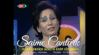 SAİME CANTÜRK - NERELERDEN SÖKÜN EDİP GELİRSİN - TRT TV. 4